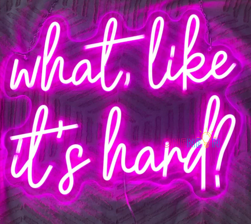 What Like It's Hard Neon Sign