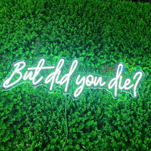 Load image into Gallery viewer, But Did You Die Neon Sign
