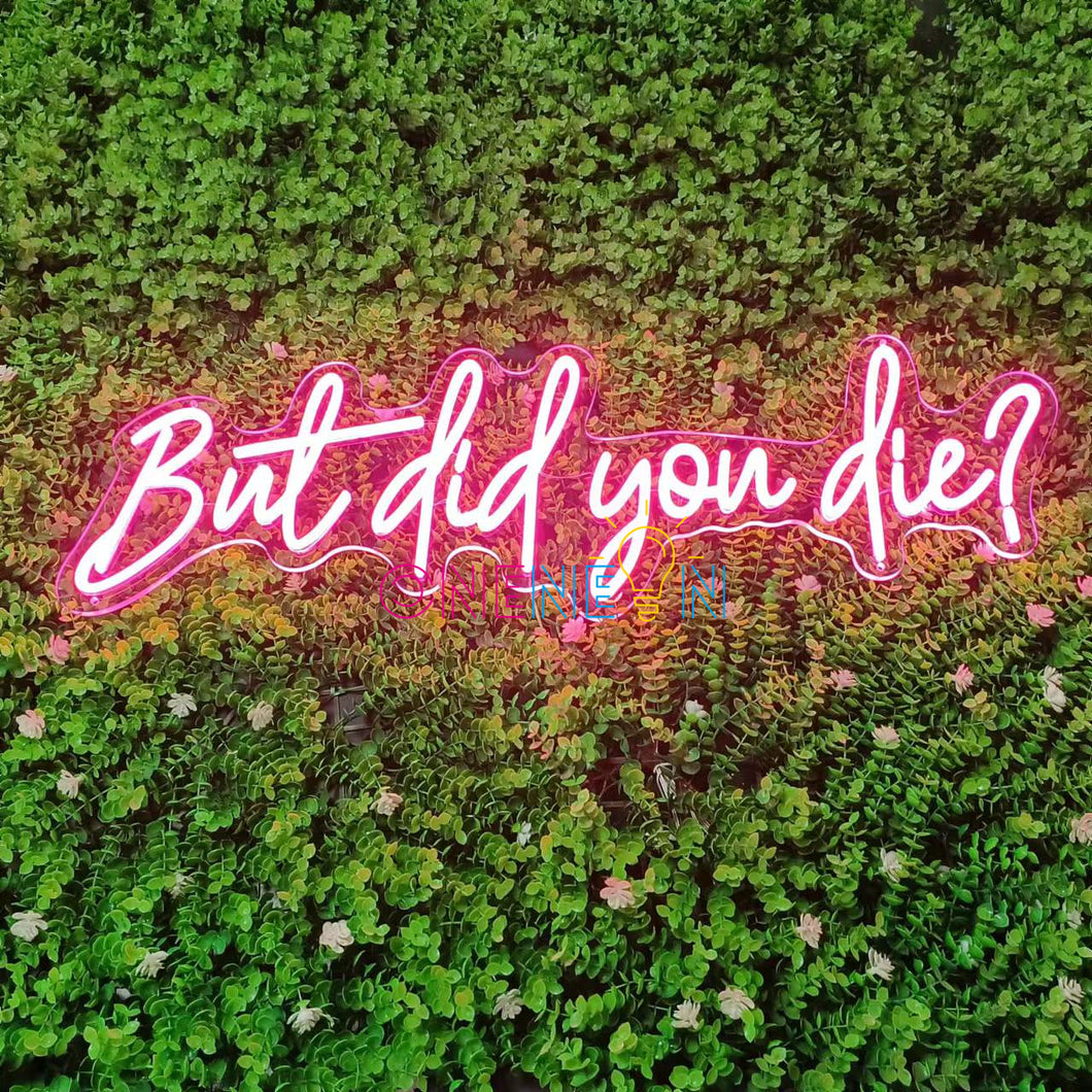 But Did You Die Neon Sign