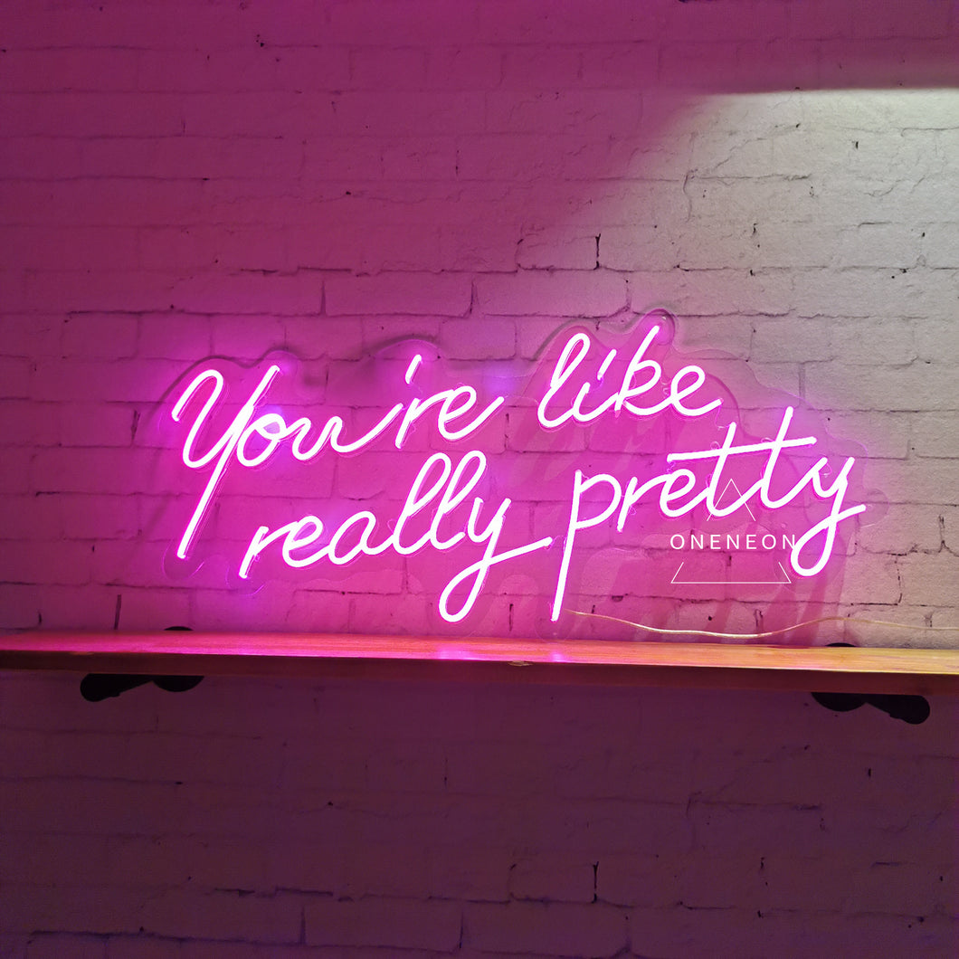 You're Like Really Pretty Neon Sign